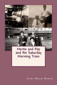 Mertie and Pop and the Saturday Morning Train - Vicki Marie Bowen