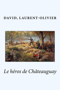 Le hÃ©ros de ChÃ¢teauguay David Laurent-Olivier Author
