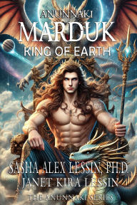 Marduk King of Earth: Book Four of the Anunnaki Series Janet Kira Lessin Author