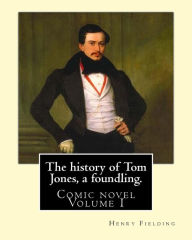 The history of Tom Jones, a foundling. By: Henry Fielding (vOLUME I ): Comic novel Henry Fielding Author
