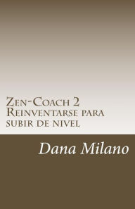 Zen-Coach 2: Reinventarse Para subir de nivel - Dana Milano