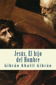 Jesús, El hijo del Hombre Gibrán Khalil Gibrán Author