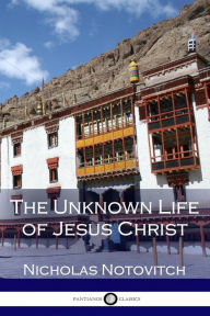 The Unknown Life of Jesus Christ Nicholas Notovitch Author