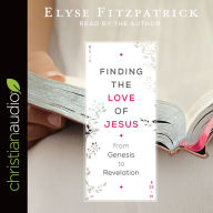 Finding the Love of Jesus from Genesis to Revelation Elyse Fitzpatrick Author