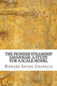 The Pioneer Steamship Savannah: A Study for a Scale Model - Howard Irving Chapelle