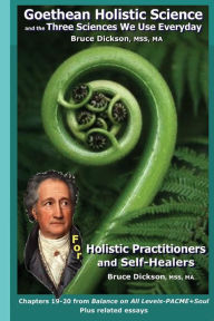 Goethean Holistic Science and the Three Sciences We Use Everyday: For Holistic Practitioners and Self-Healers; Chapters 19-20 from Balance on All Leve