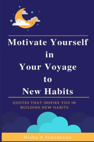Motivate Yourself In Your Voyage To New Habits: Quotes that inspire you in building new habits - Nisha A Sahadevan