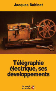 Télégraphie électrique, ses développements Jacques Babinet Author