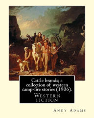 Cattle brands; a collection of western camp-fire stories (1906). By: Andy Adams: Western fiction Andy Adams Author