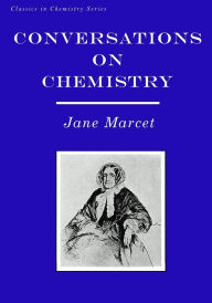 Conversations on Chemistry: In Which the Elements of that Science are Familiarly Explained and Illustrated by Experiments Jane Marcet Author