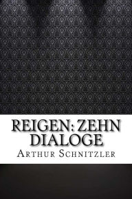 Reigen: Zehn Dialoge Arthur Schnitzler Author