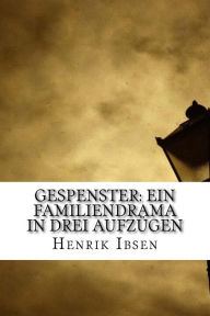 Gespenster: Ein Familiendrama in drei Aufzügen - Henrik Ibsen