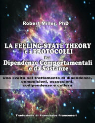La Feeling-State Theory e I Protocolli per Dipendenze Comportamentali e da Sost: Una svolta nel trattamento di dipendenze, compulsioni, ossessioni, codipendenze e collera - Dr. Robert M Miller