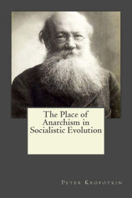 The Place of Anarchism in Socialistic Evolution Peter Kropotkin Author