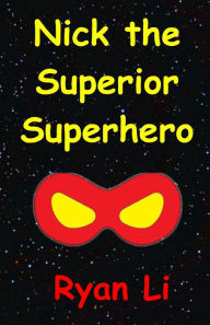 Nick, The Superior Superhero Ryan Li Author