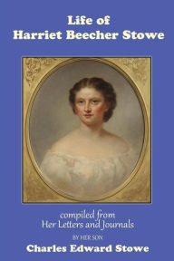 Life of Harriet Beecher Stowe Harriet Beecher Stowe Author