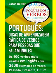 Portugues: Dicas de Aprendizagem Rapida de Verbos para Pessoas que Falam Ingles.: Os 100 verbos mais usados em Portuguï¿½s com 3600 exemplos de frases
