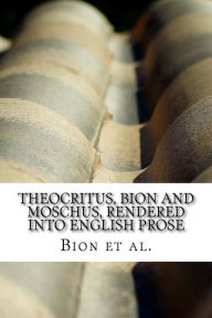 Theocritus, Bion and Moschus, Rendered into English Prose - Bion et al.