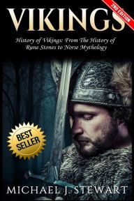 Vikings: History of Vikings: From The History of Rune Stones to Norse Mythology Michael J Stewart Author