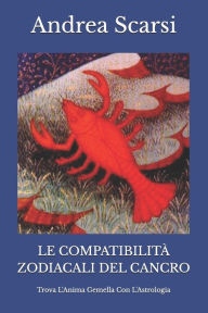 Le Compatibilità Zodiacali del Cancro: Trova L'Anima Gemella Con L'Astrologia Andrea Scarsi Msc.D. Author