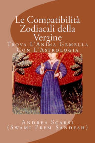 Le CompatibilitÃ  Zodiacali della Vergine: Trova L'Anima Gemella Con L'Astrologia Andrea Scarsi Msc.D. Author
