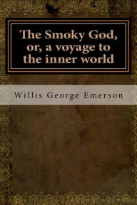 The Smoky God, or, a voyage to the inner world - Willis George Emerson