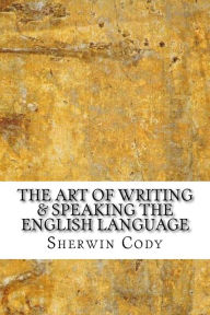 The Art of Writing & Speaking the English Language - Sherwin Cody