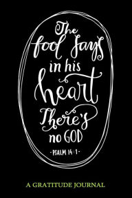 The fool says in his heart there's no GOD Psalm 14: 1: Gratitude Journal For Mindfulness and Reflection, Great Personal Transformation Gift for him or