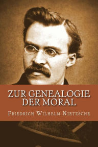 Zur Genealogie der Moral Friedrich Wilhelm Nietzsche Author