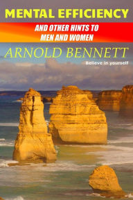 Mental Efficiency: And Other Hints to Men and Women - Arnold Bennett