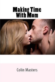 Making Time With Mom (Incest Erotica) - Colin Masters