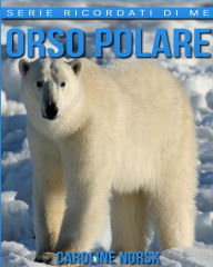 Orso Polare: Libro sui Orso Polare per Bambini con Foto Stupende & Storie Divertenti Caroline Norsk Author