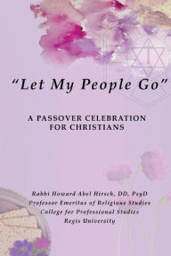 Let My People Go: A Passover Celebration For Christians Howard Abel Hirsch Author
