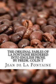 The Original Fables of La Fontaine Rendered into English Prose by Fredk. Colin T - Jean de La Fontaine