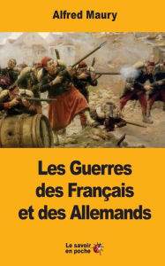 Les Guerres des FranÃ§ais et des Allemands Alfred Maury Author