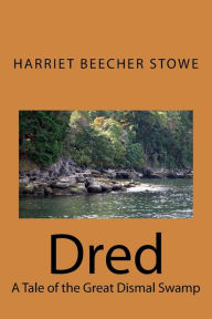 Dred: A Tale of the Great Dismal Swamp - Harriet Beecher Stowe