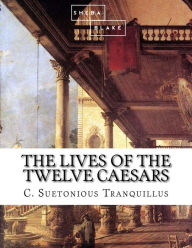 The Lives of the Twelve Caesars C. Suetonious Tranquillus Author