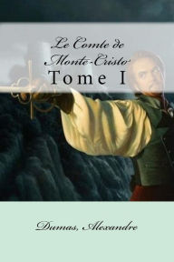 Le Comte de Monte-Cristo: Tome I Dumas Alexandre Author