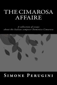 The Cimarosa Affaire: A collection of essays about the Italian composer Domenico Cimarosa Simone Perugini Author