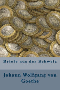 Briefe aus der Schweiz - Johann Wolfgang von Goethe