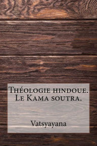 Thï¿½ologie hindoue. Le Kama soutra. - Vatsyayana