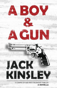 A Boy & A Gun: A coming of age and childhood thriller Jack Kinsley Author