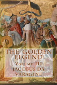 The Golden Legend: (Aurea Legenda) - Jacobus da Varagine