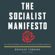 The Socialist Manifesto: The Case for Radical Politics in an Era of Extreme Inequality - Bhaskar Sunkara