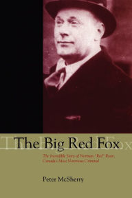 The Big Red Fox: The Incredible Story of Norman Red Ryan, Canada's Most Notorious Criminal Peter McSherry Author