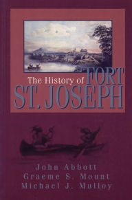 The History of Fort St. Joseph Graeme Mount Author