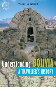 Understanding Bolivia: A Traveller's History Vivien Lougheed Author