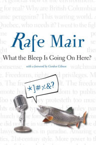 What the Bleep is Going on Here? Rafe Mair Author
