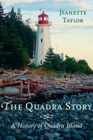The Quadra Story: A History of Quadra Island Jeanette Taylor Author