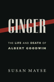 Ginger: The Life and Death of Albert Goodwin Mayse Susan Author